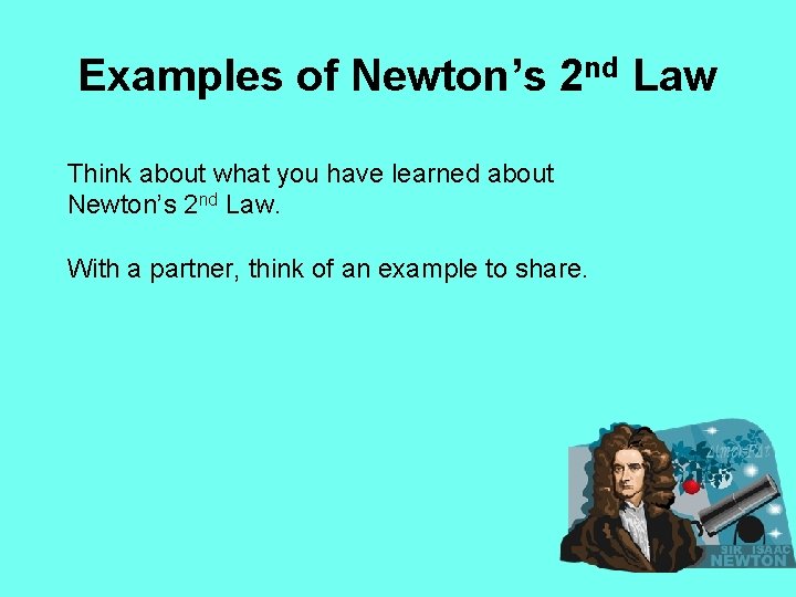 Examples of Newton’s 2 nd Law Think about what you have learned about Newton’s