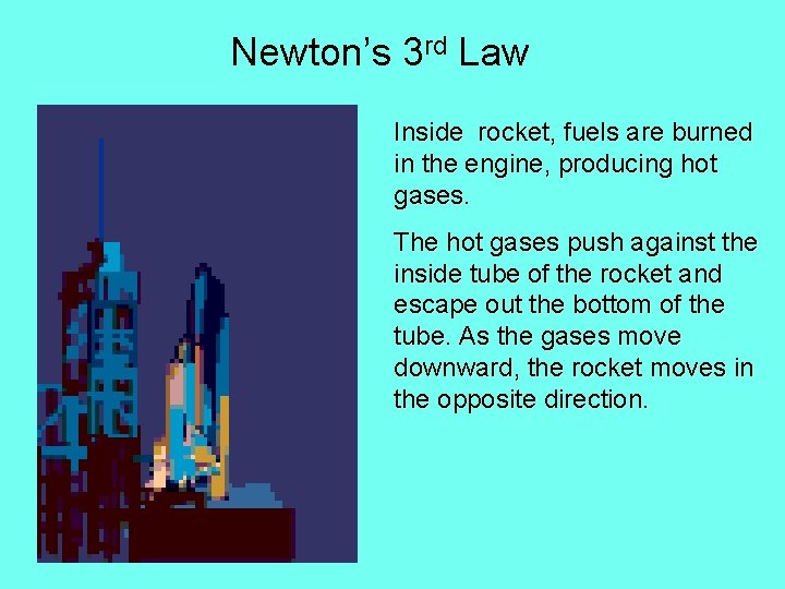 Newton’s 3 rd Law Inside rocket, fuels are burned in the engine, producing hot
