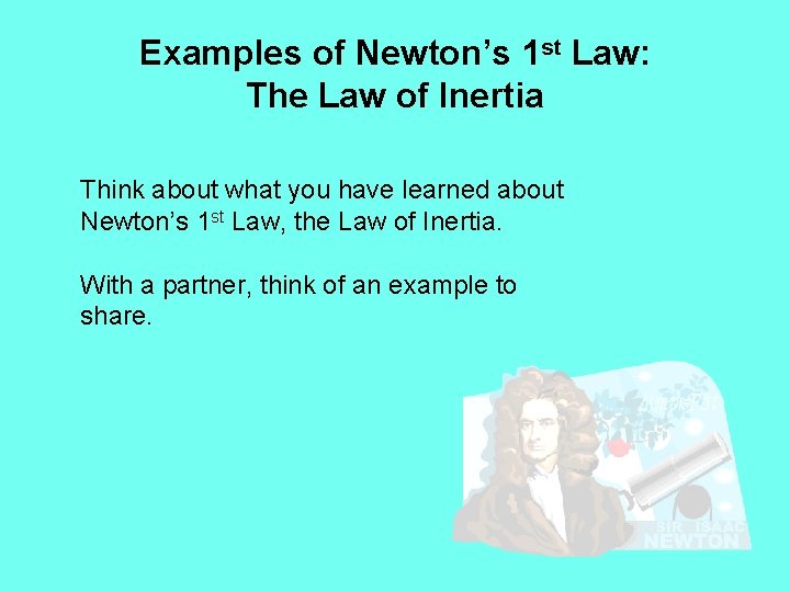 Examples of Newton’s 1 st Law: The Law of Inertia Think about what you