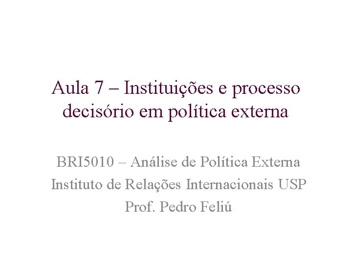 Aula 7 – Instituições e processo decisório em política externa BRI 5010 – Análise