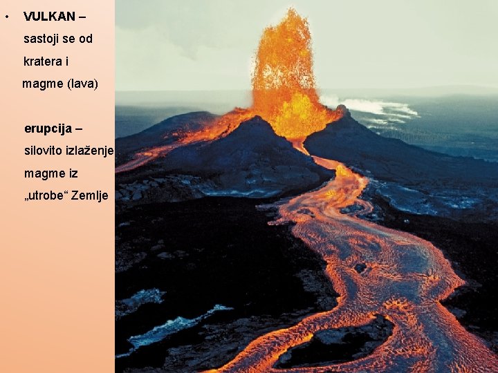  • VULKAN – sastoji se od kratera i magme (lava) erupcija – silovito