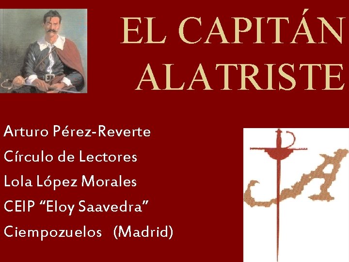 EL CAPITÁN ALATRISTE Arturo Pérez-Reverte Círculo de Lectores Lola López Morales CEIP “Eloy Saavedra”