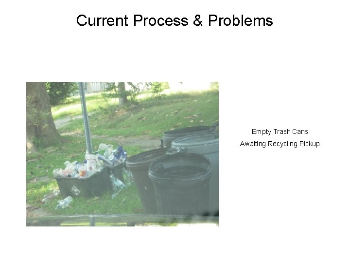 Current Process & Problems Empty Trash Cans Awaiting Recycling Pickup 