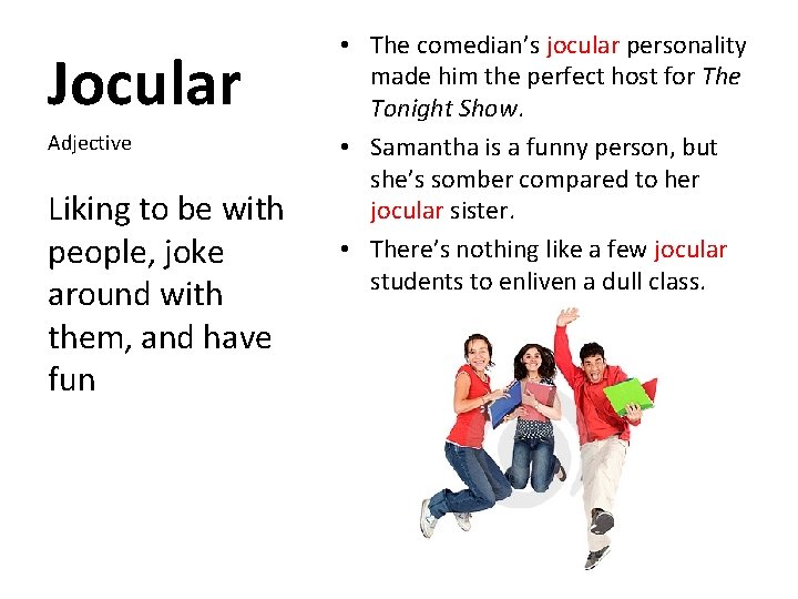 Jocular Adjective Liking to be with people, joke around with them, and have fun