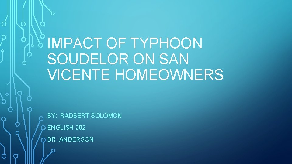 IMPACT OF TYPHOON SOUDELOR ON SAN VICENTE HOMEOWNERS BY: RADBERT SOLOMON ENGLISH 202 DR.