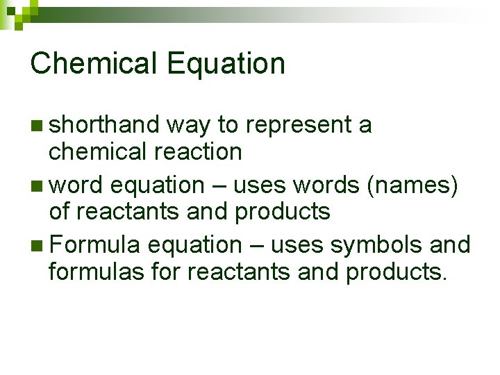 Chemical Equation n shorthand way to represent a chemical reaction n word equation –