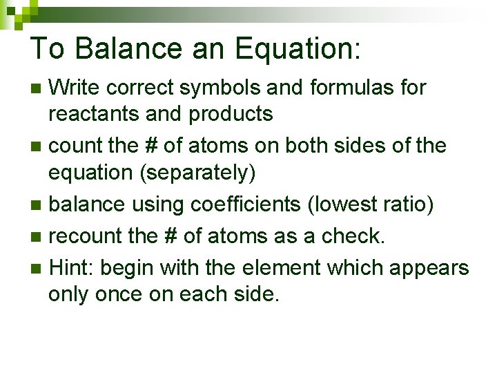 To Balance an Equation: Write correct symbols and formulas for reactants and products n