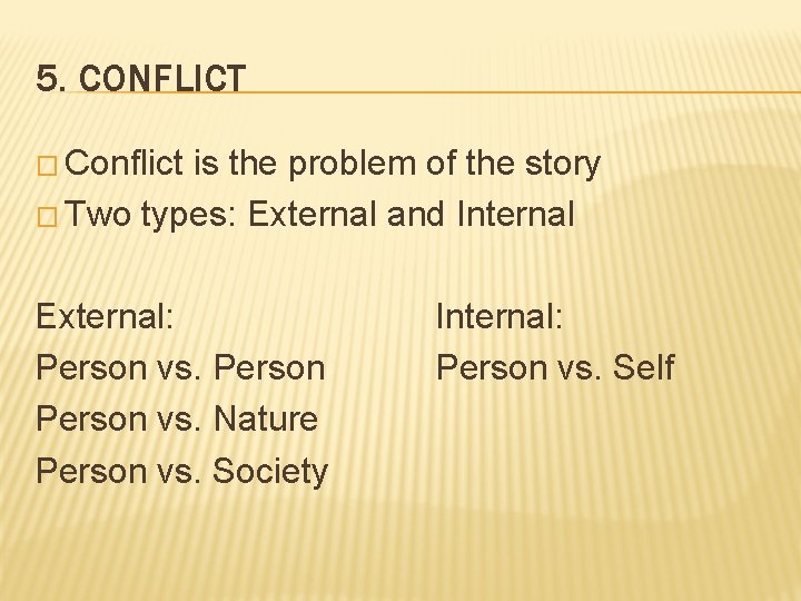 5. CONFLICT � Conflict is the problem of the story � Two types: External