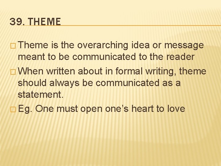 39. THEME � Theme is the overarching idea or message meant to be communicated