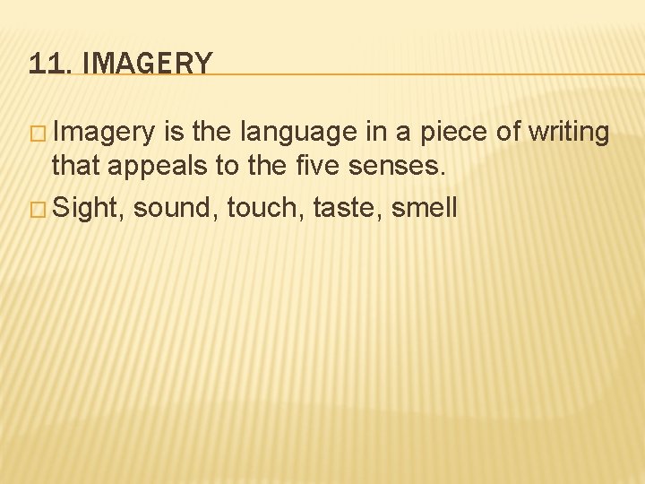 11. IMAGERY � Imagery is the language in a piece of writing that appeals