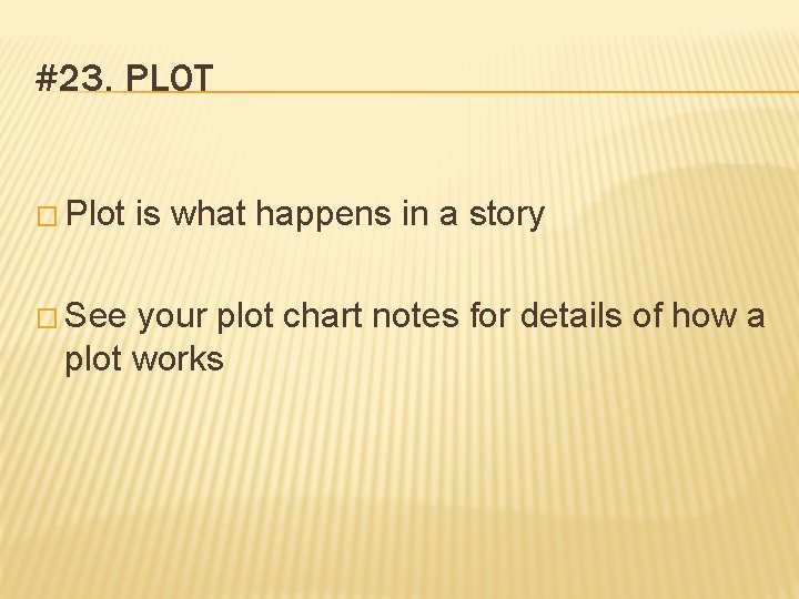 #23. PLOT � Plot � See is what happens in a story your plot
