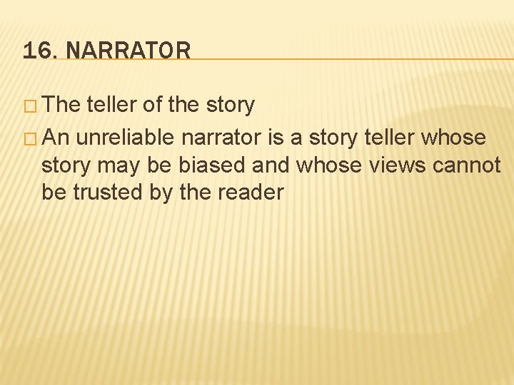 16. NARRATOR � The teller of the story � An unreliable narrator is a