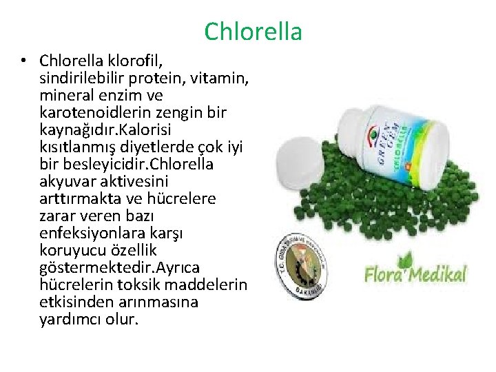 Chlorella • Chlorella klorofil, sindirilebilir protein, vitamin, mineral enzim ve karotenoidlerin zengin bir kaynağıdır.