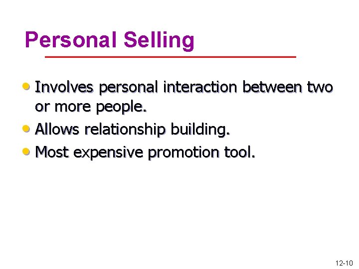 Personal Selling • Involves personal interaction between two or more people. • Allows relationship