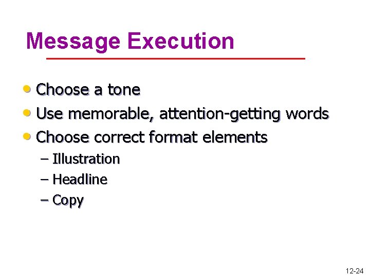 Message Execution • Choose a tone • Use memorable, attention-getting words • Choose correct