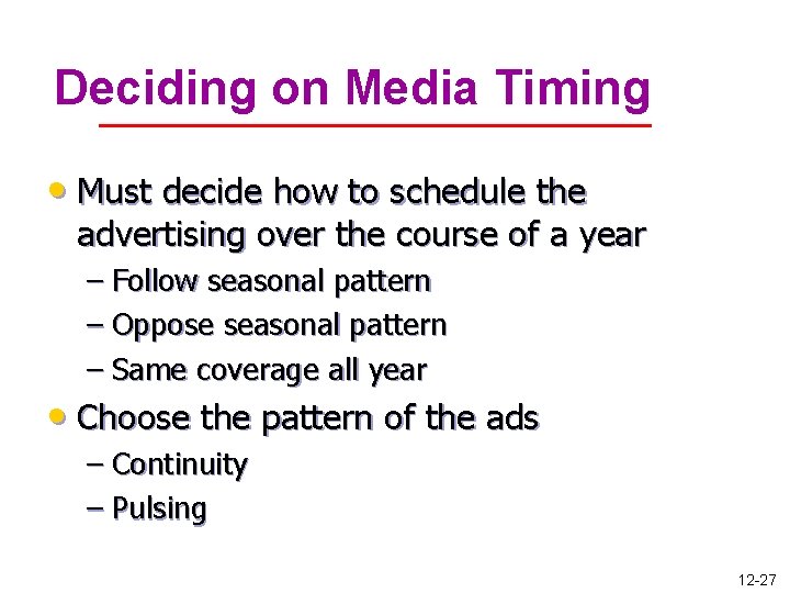 Deciding on Media Timing • Must decide how to schedule the advertising over the