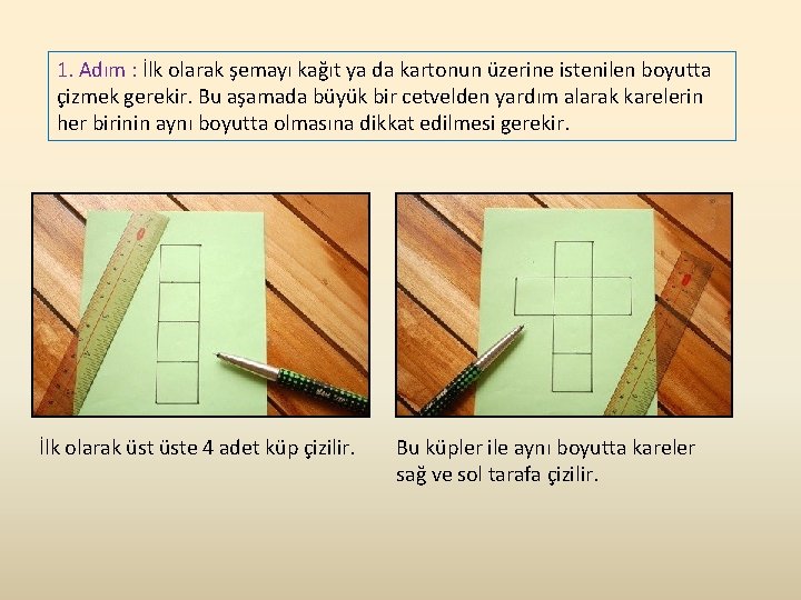 1. Adım : İlk olarak şemayı kağıt ya da kartonun üzerine istenilen boyutta çizmek