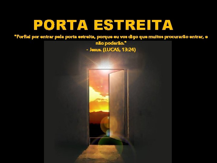 PORTA ESTREITA "Porfiai por entrar pela porta estreita, porque eu vos digo que muitos PORTA ESTREITA "Porfiai por entrar pela porta estreita, porque eu vos digo que muitos