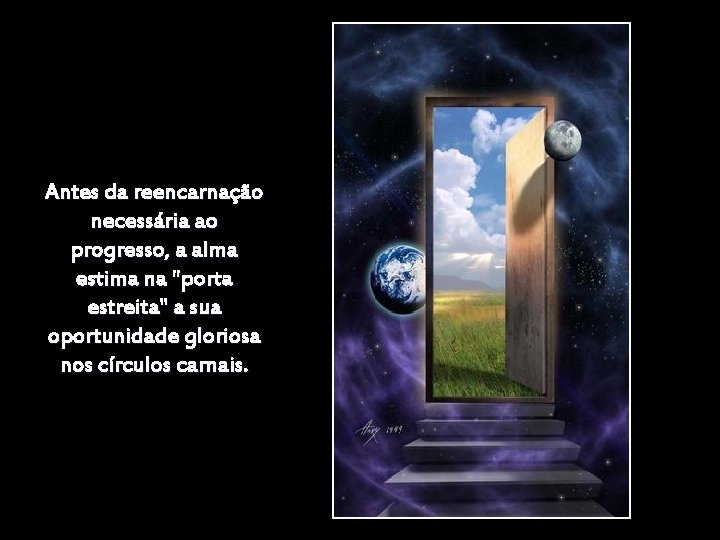 Antes da reencarnação necessária ao progresso, a alma estima na "porta estreita" a sua Antes da reencarnação necessária ao progresso, a alma estima na "porta estreita" a sua