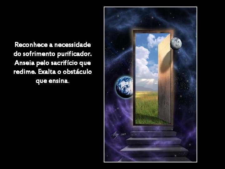Reconhece a necessidade do sofrimento purificador. Anseia pelo sacrifício que redime. Exalta o obstáculo Reconhece a necessidade do sofrimento purificador. Anseia pelo sacrifício que redime. Exalta o obstáculo
