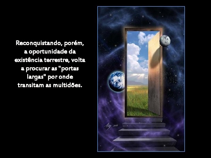 Reconquistando, porém, a oportunidade da existência terrestre, volta a procurar as "portas largas" por Reconquistando, porém, a oportunidade da existência terrestre, volta a procurar as "portas largas" por