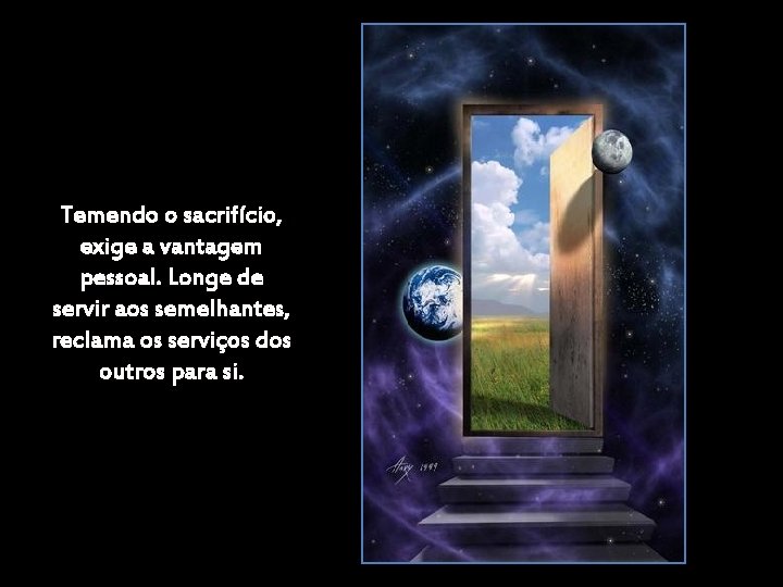 Temendo o sacrifício, exige a vantagem pessoal. Longe de servir aos semelhantes, reclama os Temendo o sacrifício, exige a vantagem pessoal. Longe de servir aos semelhantes, reclama os