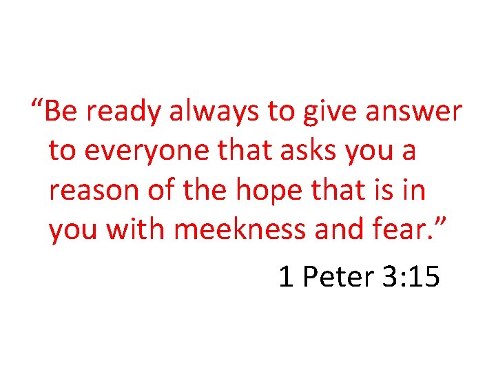 “Be ready always to give answer to everyone that asks you a reason of