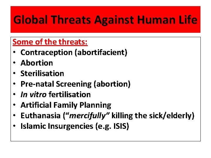 Global Threats Against Human Life Some of the threats: • Contraception (abortifacient) • Abortion