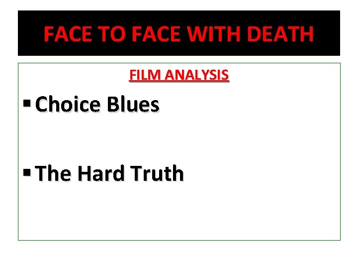 FACE TO FACE WITH DEATH FILM ANALYSIS § Choice Blues § The Hard Truth