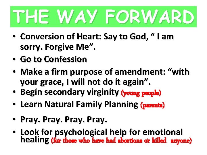 THE WAY FORWARD • Conversion of Heart: Say to God, “ I am sorry.