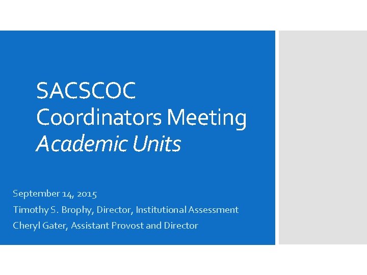 SACSCOC Coordinators Meeting Academic Units September 14, 2015 Timothy S. Brophy, Director, Institutional Assessment