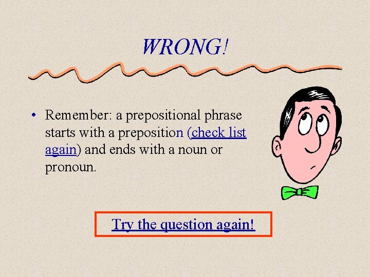 WRONG! • Remember: a prepositional phrase starts with a preposition (check list again) and