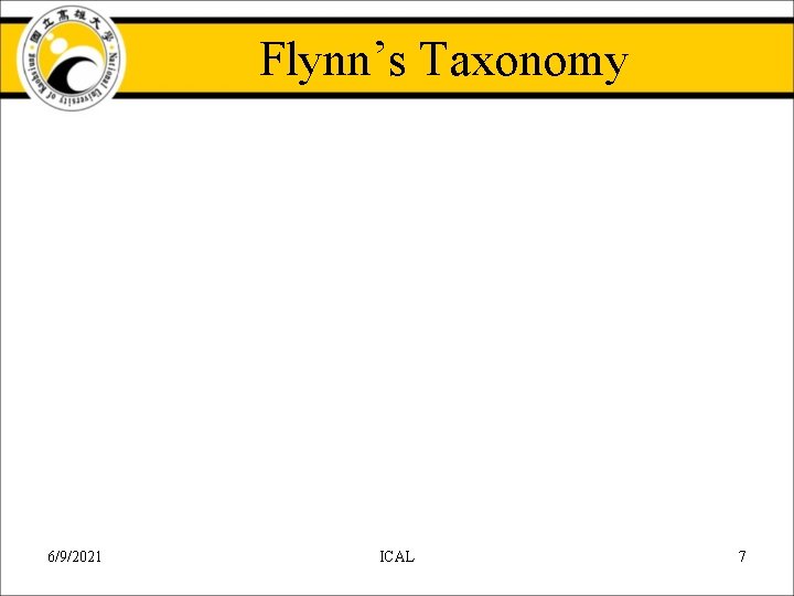 Flynn’s Taxonomy 6/9/2021 ICAL 7 Flynn’s Taxonomy 6/9/2021 ICAL 7