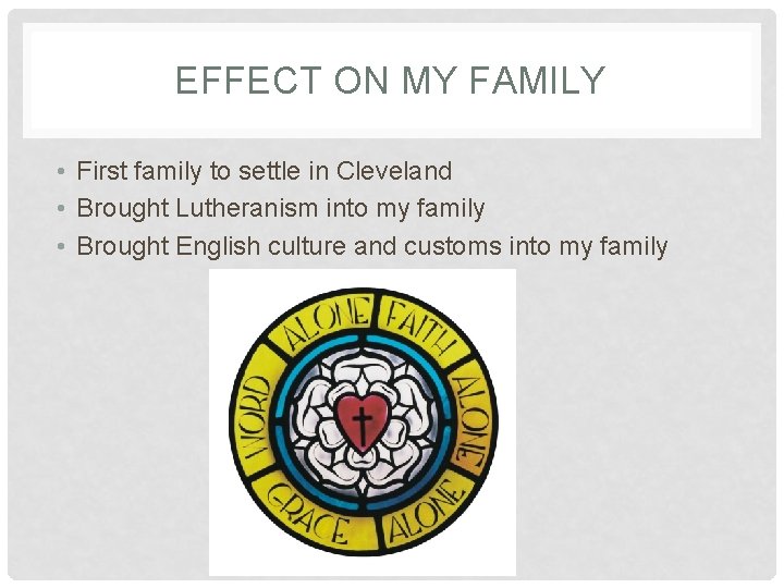 EFFECT ON MY FAMILY • First family to settle in Cleveland • Brought Lutheranism