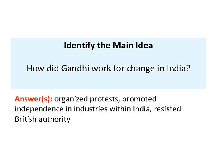 Identify the Main Idea How did Gandhi work for change in India? Answer(s): organized