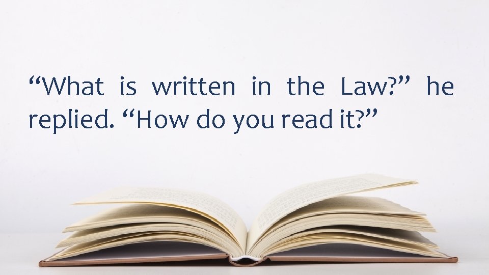 “What is written in the Law? ” he replied. “How do you read it?