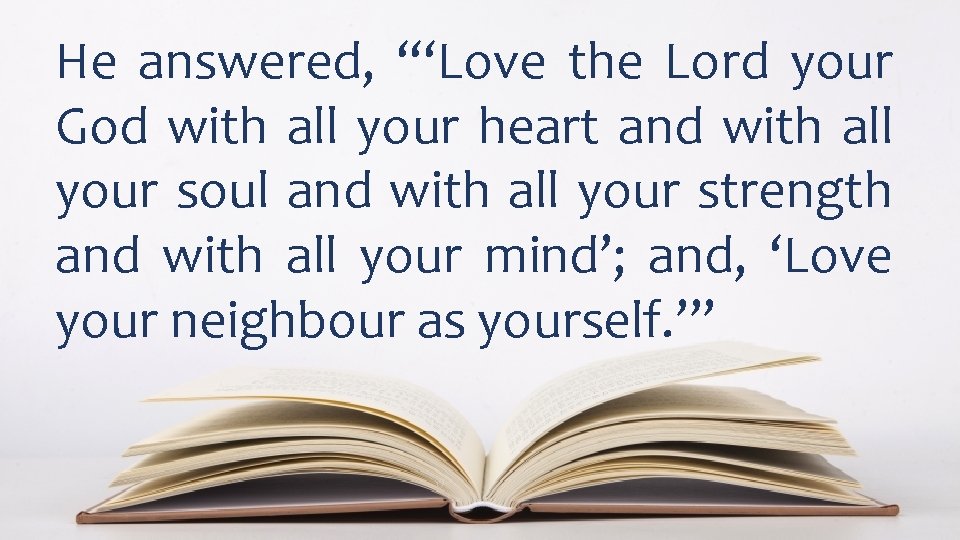 He answered, “‘Love the Lord your God with all your heart and with all