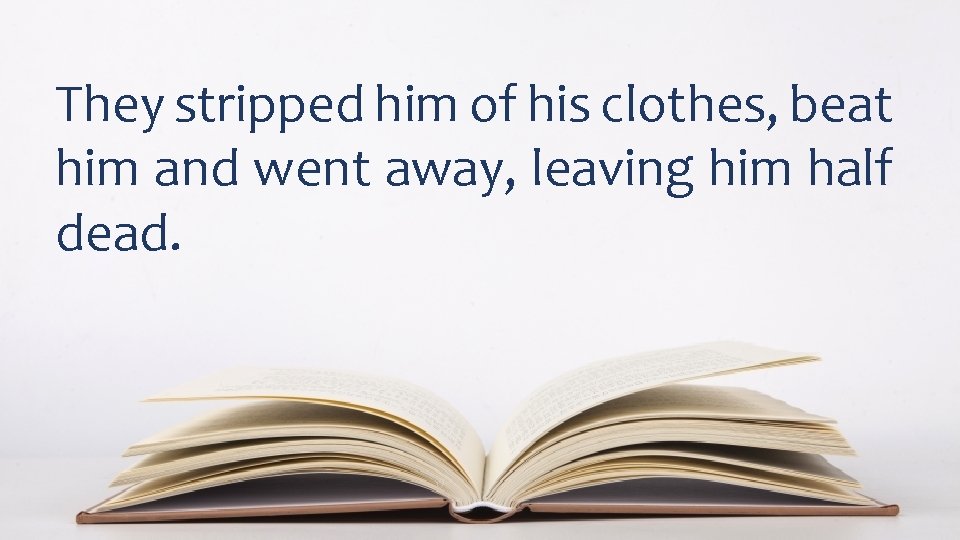 They stripped him of his clothes, beat him and went away, leaving him half