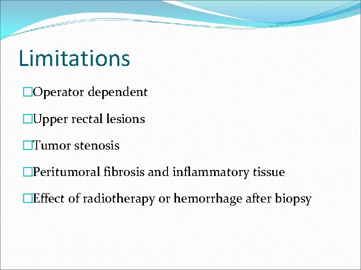 Limitations �Operator dependent �Upper rectal lesions �Tumor stenosis �Peritumoral fibrosis and inflammatory tissue �Effect