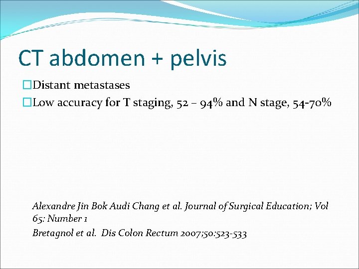 CT abdomen + pelvis �Distant metastases �Low accuracy for T staging, 52 – 94%