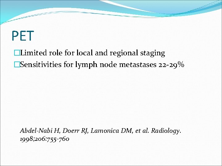 PET �Limited role for local and regional staging �Sensitivities for lymph node metastases 22