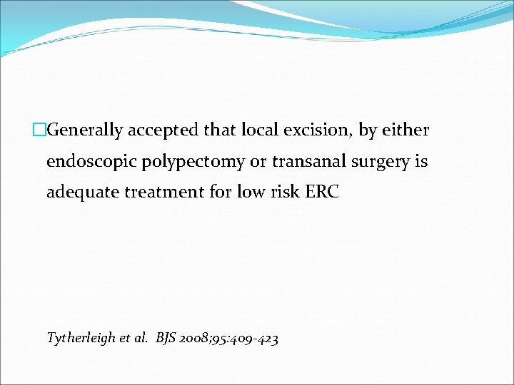 �Generally accepted that local excision, by either endoscopic polypectomy or transanal surgery is adequate