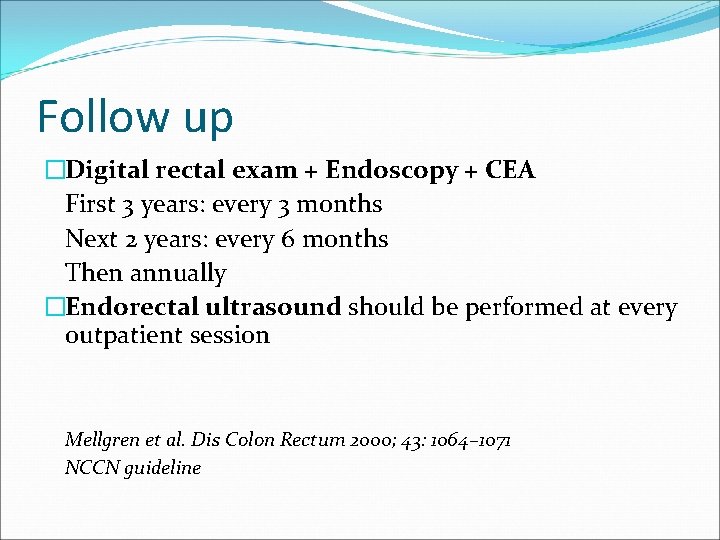 Follow up �Digital rectal exam + Endoscopy + CEA First 3 years: every 3