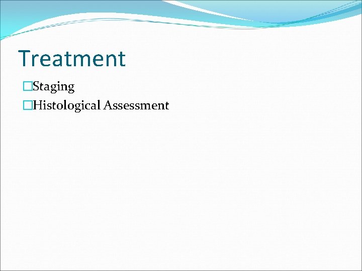 Treatment �Staging �Histological Assessment 