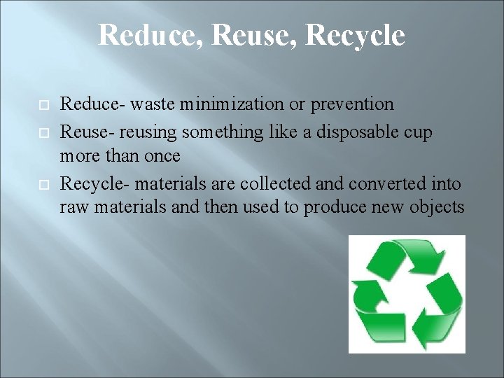 Reduce, Reuse, Recycle Reduce- waste minimization or prevention Reuse- reusing something like a disposable