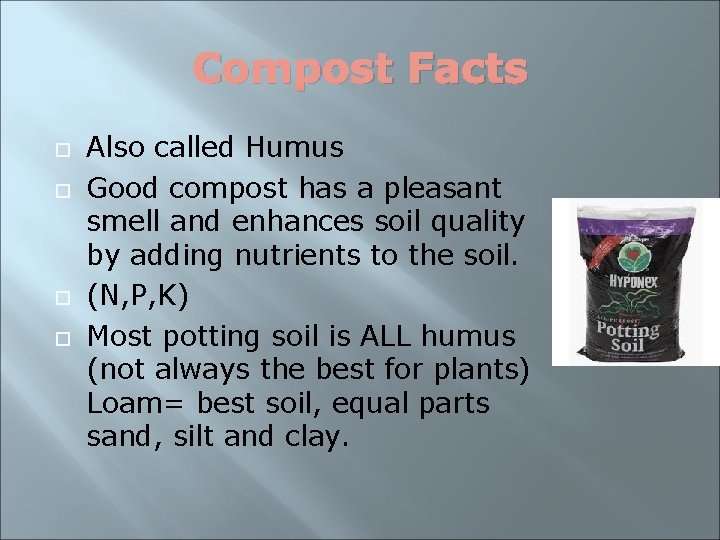 Compost Facts Also called Humus Good compost has a pleasant smell and enhances soil