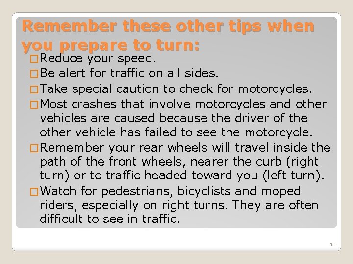 Remember these other tips when you prepare to turn: � Reduce your speed. � Remember these other tips when you prepare to turn: � Reduce your speed. �