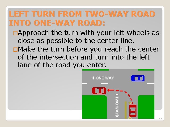 LEFT TURN FROM TWO-WAY ROAD INTO ONE-WAY ROAD: �Approach the turn with your left LEFT TURN FROM TWO-WAY ROAD INTO ONE-WAY ROAD: �Approach the turn with your left