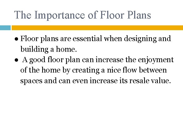 The Importance of Floor Plans ● Floor plans are essential when designing and building