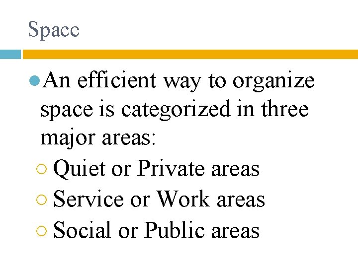 Space ●An efficient way to organize space is categorized in three major areas: ○